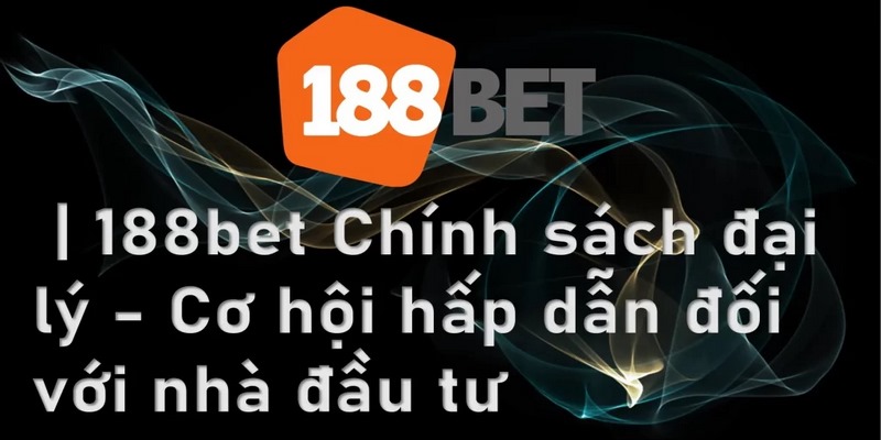 Lý do nên trở thành đại lý 188BET